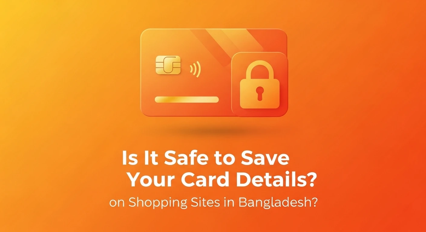 Is It Safe to Save Your Card Details on Shopping Sites in Bangladesh?